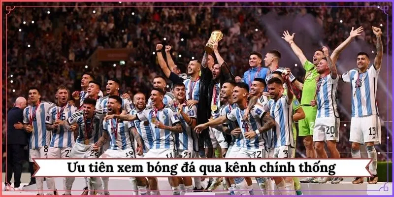 Ưu tiên xem bóng đá qua kênh chính thống