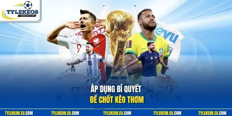 Áp dụng bí quyết để chốt kèo thơm