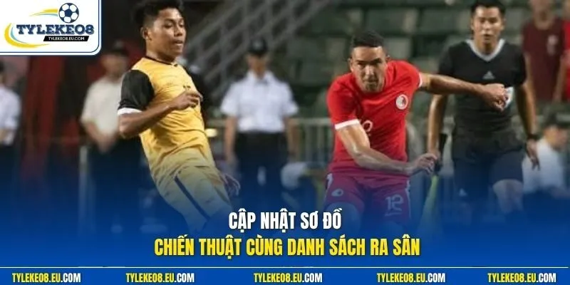 Cập nhật sơ đồ chiến thuật cùng danh sách ra sân 