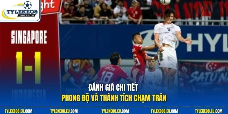 Đánh giá chi tiết phong độ và thành tích chạm trán
