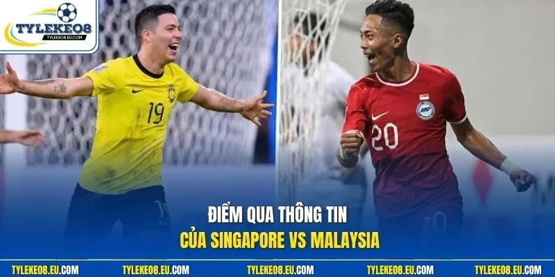 Điểm qua thông tin của Singapore vs Malaysia