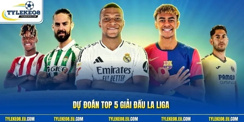 Dự đoán top 5 giải đấu La Liga