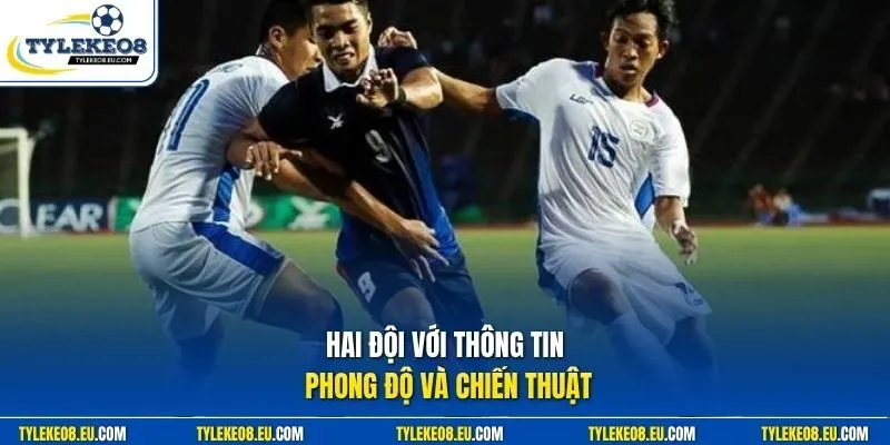 Hai đội với thông tin phong độ và chiến thuật