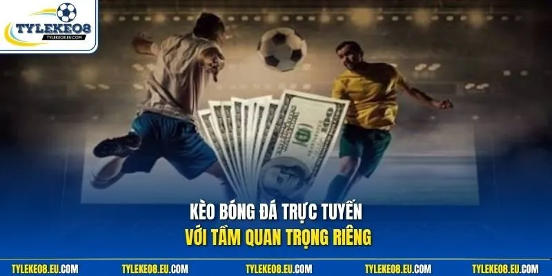 Kèo bóng đá trực tuyến với tầm quan trọng riêng