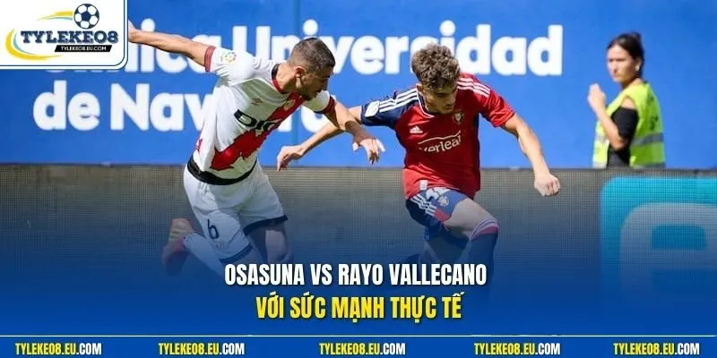 Osasuna vs Rayo Vallecano với sức mạnh thực tế