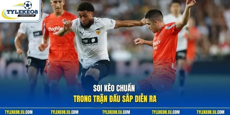 Soi kèo chuẩn trong trận đấu sắp diễn ra