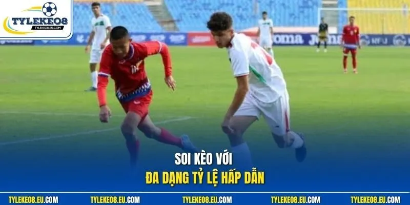 Soi kèo với đa dạng tỷ lệ hấp dẫn