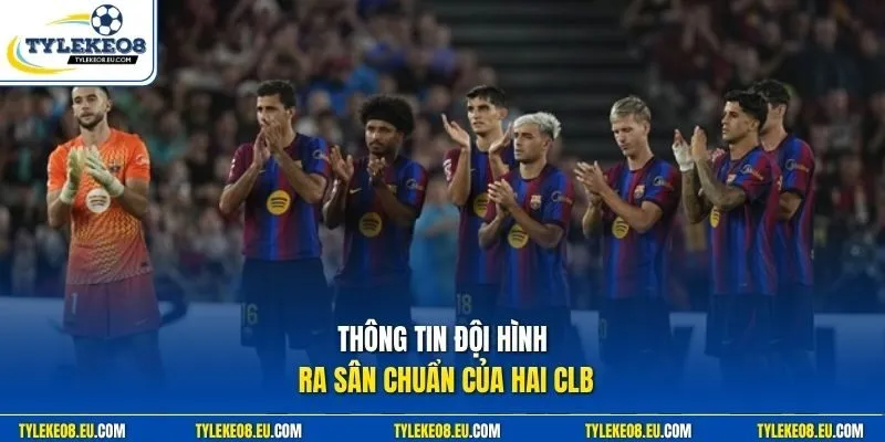 Thông tin đội hình ra sân chuẩn của hai CLB