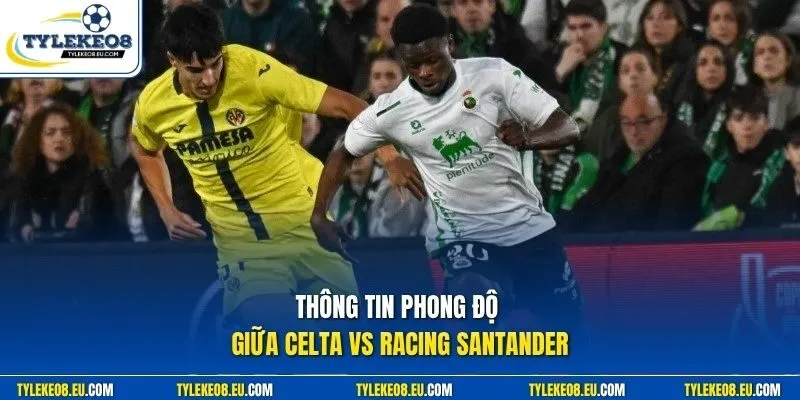 Thông tin phong độ giữa Celta vs Racing Santander 