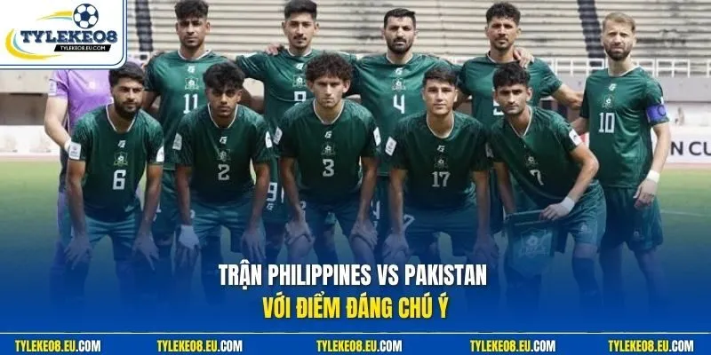 Trận Philippines vs Pakistan với điểm đáng chú ý
